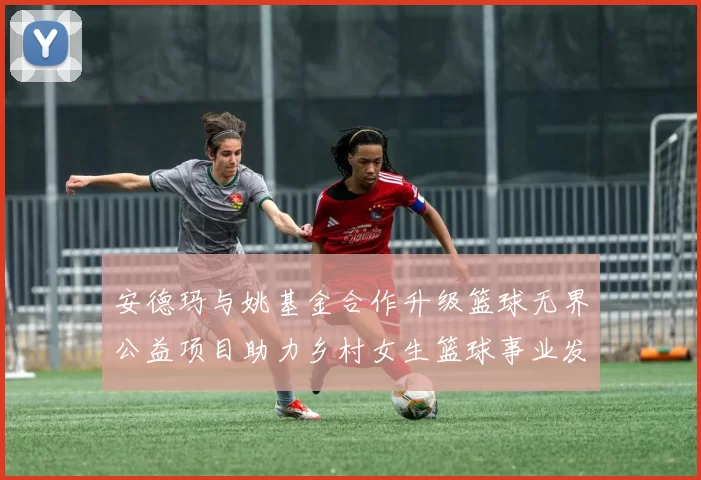 安德玛与姚基金合作升级篮球无界公益项目助力乡村女生篮球事业发展