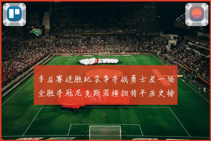 季后赛连胜纪录争夺战勇士差一场全胜夺冠尼克斯若横扫将平历史榜首