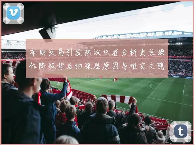 布朗交易引发热议记者分析史总操作降级背后的深层原因与难言之隐